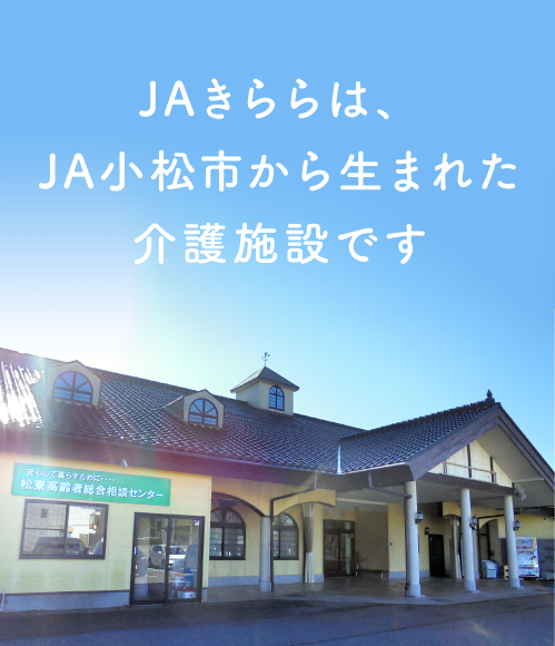 JAきららは、JA小松市から生まれた介護施設です